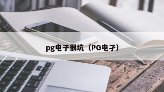 pg电子很坑（PG电孑）