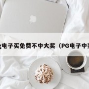 pg电子买免费不中大奖（PG电子中奖）